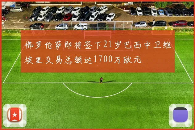 佛罗伦萨即将签下21岁巴西中卫维埃里交易总额达1700万欧元