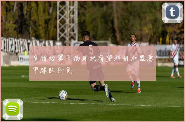 多特边翼卫扬库托有望租借加盟意甲球队科莫