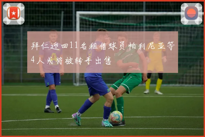 拜仁迎回11名租借球员帕利尼亚等4人或将被转手出售