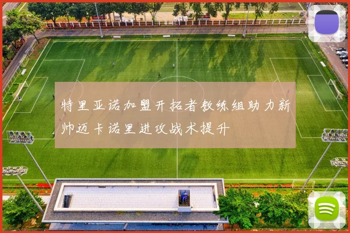 特里亚诺加盟开拓者教练组助力新帅迈卡诺里进攻战术提升