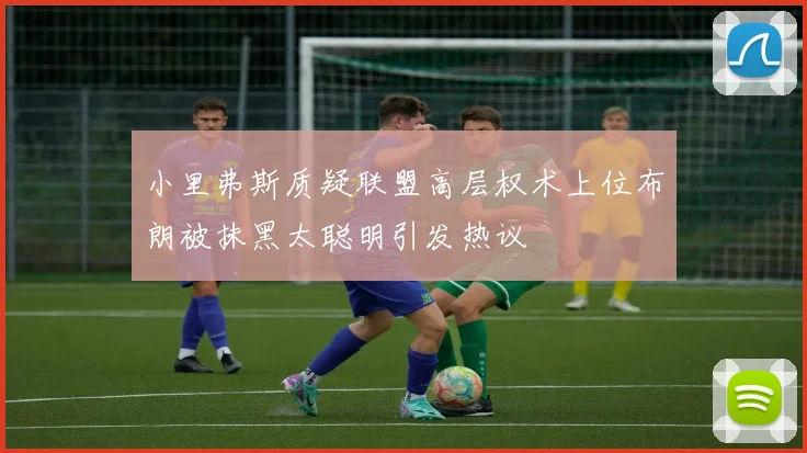 小里弗斯质疑联盟高层权术上位布朗被抹黑太聪明引发热议